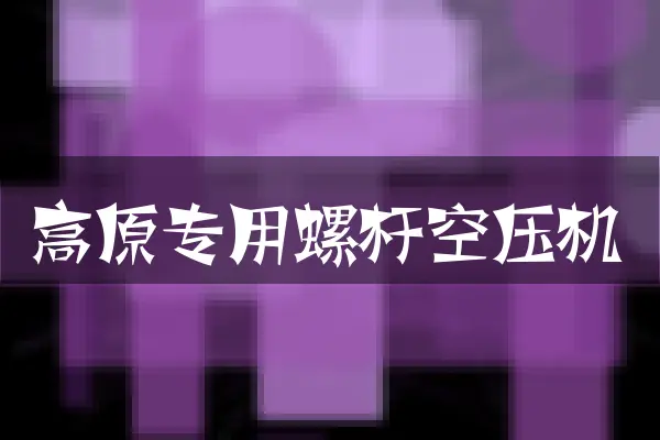 高原专用螺杆空压机